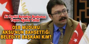 OSB Müdürü Aksu, Ak Partili Belediye Başkanını Topun Ağzına Tuttu