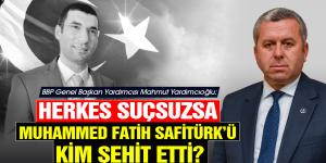 Yardımcıoğlu: Herkes Suçsuzsa Muhammed Fatih Safitürk’ü Kim Şehit Etti?