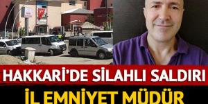 Hakkari’de silahlı saldırı! İl Emniyet Müdür Yardımcısı şehit oldu