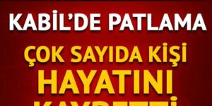 Kabil’de patlama! Çok sayıda kişi hayatını kaybetti