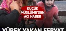 Küçük Müslüme’den acı haber geldi