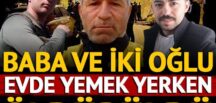 Baba ve 2 oğlu, yemek yerken öldürüldü