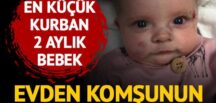 En küçük kurban 2 aylık bebek oldu… Evden komşunun bahçesine fırladılar