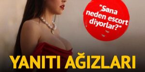 “Sana neden escort diyorlar?” sorusuna yanıtı ağızları açık bıraktı