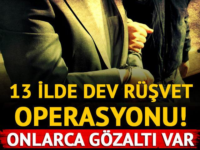 13 ilde dev rüşvet operasyonu! Onlarca gözaltı var
