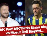 AK Parti’de Mesut Özil ve Sinan Akçıl sürprizi!