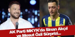 AK Parti’de Mesut Özil ve Sinan Akçıl sürprizi!