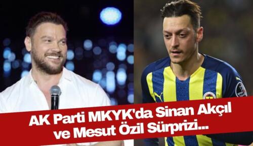 AK Parti’de Mesut Özil ve Sinan Akçıl sürprizi!