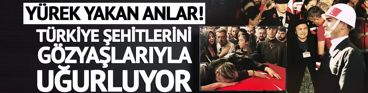 Türkiye şehitlerini uğurluyor! 12 kahramana son veda