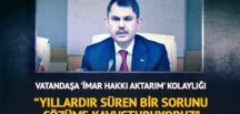 Bakan Kurum: “Yıllardır süren bir sorunu çözüme kavuşturuyoruz”