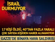 İsrail katliama devam ediyor! Binaya hava saldırısı: 17 ölü, 40’tan fazla yaralı