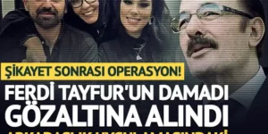 Ferdi Tayfur’un damadı Muhammet Aydın gözaltına alındı!