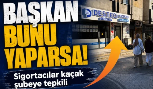 Başkan bunu yaparsa! Sigortacılar kaçak şubeye tepkili